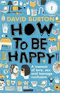 How to Be Happy: A Memoir of Love, Sex and Teenage Confusion