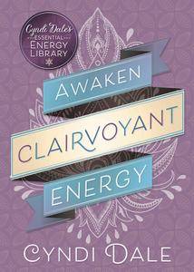 Awaken Clairvoyant Energy (Cyndi Dale's Essential Energy Library)