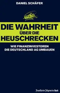 «Die Wahrheit über die Heuschrecken: Wie Finanzinvestoren die Deutschland AG umbauen» by Daniel Schäfer