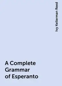 «A Complete Grammar of Esperanto» by Ivy Kellerman Reed