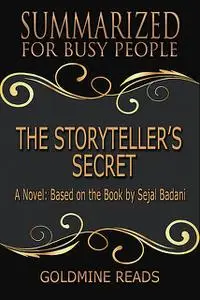 «The Storyteller’s Secret – Summarized for Busy People: A Novel: Based on the Book by Sejal Badani» by Goldmine Reads