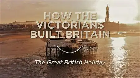 Ch.5 - How the Victorians Built Britain: Series 2: Part 4 the Great British Holiday (2020)