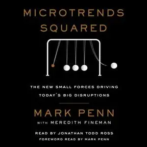 «Microtrends Squared: The New Small Forces Driving the Big Disruptions Today» by Mark Penn