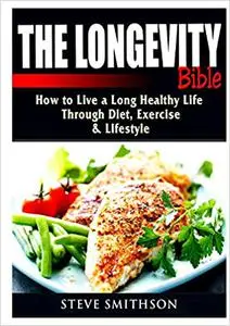 The Longevity Bible: How to Live a Long Healthy Life Through Diet, Exercise, & Lifestyle