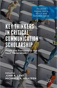 Key Thinkers in Critical Communication Scholarship: From the Pioneers to the Next Generation