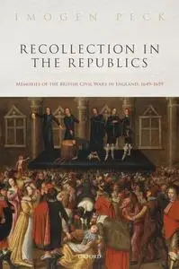 Recollection in the Republics: Memories of the British Civil Wars in England, 1649–1659