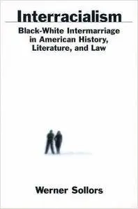 Interracialism : Black-White Intermarriage in American History, Literature, and Law (Repost)