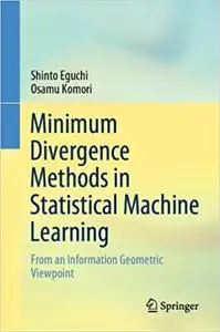 Minimum Divergence Methods in Statistical Machine Learning: From an Information Geometric Viewpoint