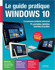 Le guide pratique Windows 10 : Le nouveau système universel - PC, portables, tablettes hybrides et tactiles - Fabrice Neuman