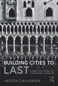 Building Cities to LAST : A Practical Guide to Sustainable Urbanism