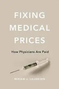 Fixing Medical Prices : How Physicians Are Paid