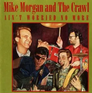 Mike Morgan and The Crawl - Ain't Worried No More (1994)