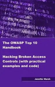 The OWASP Top 10 Handbook: Hacking Broken Access Controls (with practical examples and code)