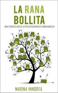 Marina Innorta - La Rana Bollita. Una storia d'ansia, attacchi di panico e cambiamento