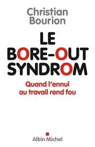 Christian Bourion, "Le bore-out syndrom: Quand l'ennui au travail rend fou"