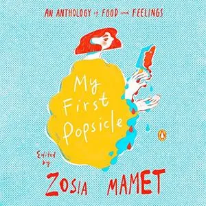 My First Popsicle: An Anthology of Food and Feelings [Audiobook]