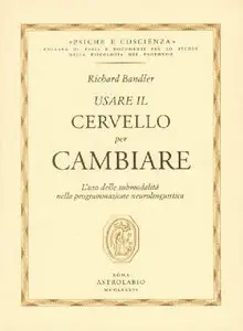 Richard Bandler - Usare il cervello per cambiare