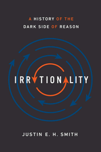 Irrationality : A History of the Dark Side of Reason