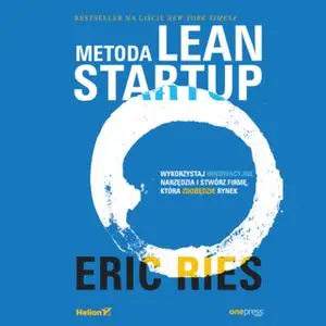 «Metoda Lean Startup. Wykorzystaj innowacyjne narzędzia i stwórz firmę, która zdobędzie rynek» by Eric Ries