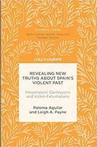 Revealing New Truths about Spain's Violent Past: Perpetrators' Confessions and Victim Exhumations