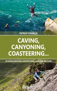 Caving, Canyoning, Coasteering...: 30 Exhilarating Adventures Around Britain