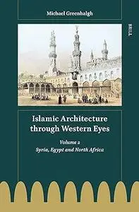 Islamic Architecture Through Western Eyes, Volume 2: Syria, Egypt and North Africa