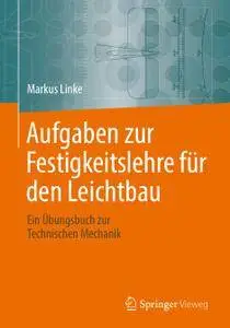 Aufgaben zur Festigkeitslehre für den Leichtbau: Ein Übungsbuch zur Technischen Mechanik