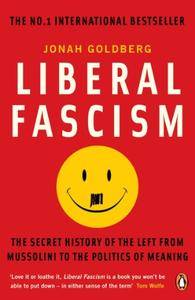 Liberal Fascism: The Secret History of the American Left from Mussolini to the Politics of Meaning [Audiobook]