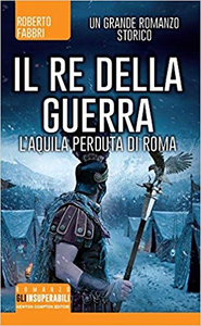 Il re della guerra. L'aquila perduta di Roma - Roberto Fabbri (Repost)