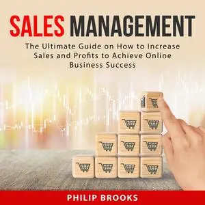 «Sales Management: The Ultimate Guide on How to Increase Sales and Profits to Achieve Online Business Success» by Philip