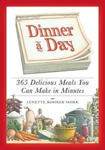 «Dinner a Day: 365 Delicious Meals You Can Make in Minutes» by Lynette Rohrer Shirk