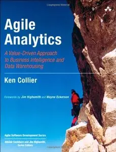 Agile Analytics: A Value-Driven Approach to Business Intelligence and Data Warehousing By Ken W. Collier