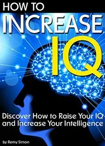 How to Increase IQ: Discover How to Raise Your IQ and Increase Your Intelligence