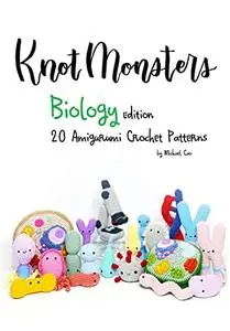 Knotmonsters: Biology edition: 20 Amigurumi Crochet Patterns