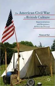 The American Civil War in British Culture: Representations and Responses, 1870 to the Present