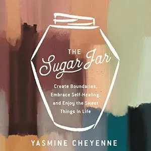 The Sugar Jar: Create Boundaries, Embrace Self-Healing, and Enjoy the Sweet Things in Life [Audiobook]