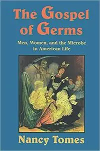 The Gospel of Germs: Men, Women, and the Microbe in American Life