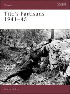Tito's Partisans 1941-45 (Warrior) by Velimir Vuksic [Repost] 
