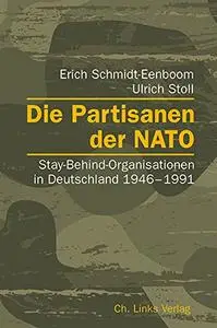 Die Partisanen der NATO: Stay-Behind-Organisationen in Deutschland 1946-1991