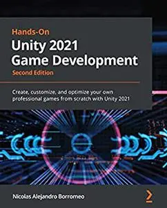 Hands-On Unity 2021 Game Development: Create, customize, and optimize your own professional , 2nd Edition (repost)