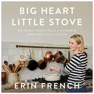 Big Heart Little Stove: Bringing Home Meals & Moments from The Lost Kitchen [Audiobook]