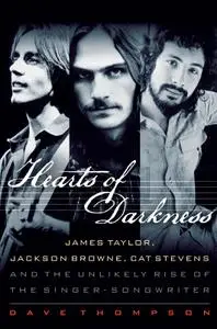 Hearts of Darkness: James Taylor, Jackson Browne, Cat Stevens, and the Unlikely Rise of the Singer-Songwriter