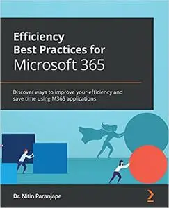 Efficiency Best Practices for Microsoft 365: Discover ways to improve your efficiency and save time