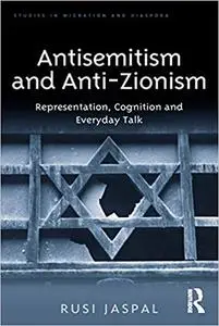 Antisemitism and Anti-Zionism: Representation, Cognition and Everyday Talk