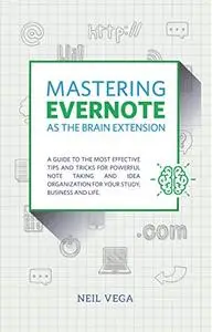 Mastering Evernote as the Brain Extension: A Guide to the Most Effective Tips and Tricks for Powerful Note Taking