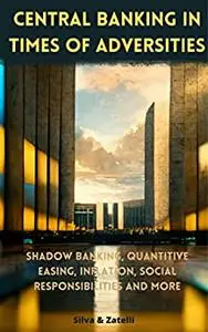 Central Banking in times of adversities: Shadow banking, quantitive easing, inflation, social responsibilities and more