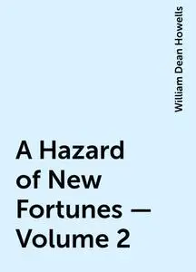 «A Hazard of New Fortunes — Volume 2» by William Dean Howells