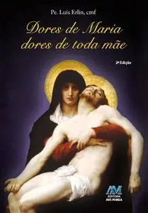 «Dores de Maria, Dores de toda mãe» by Padre Luís Erlin CMF
