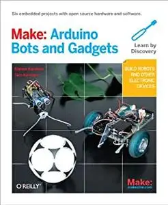 Make: Arduino Bots and Gadgets: Six Embedded Projects with Open Source Hardware and Software (Learning by Discovery)