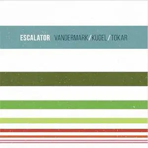 Ken Vandermark, Klaus Kugel, Mark Tokar - Escalator (2017)